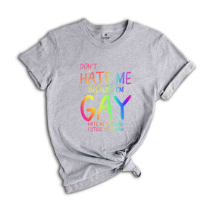 Don't Hate Me Because I'm Gay Hate Me Because I Stole Your Man Shirt, Pride Month Shirt, LGBTQ Shirt, LGBTQ Support Shirt