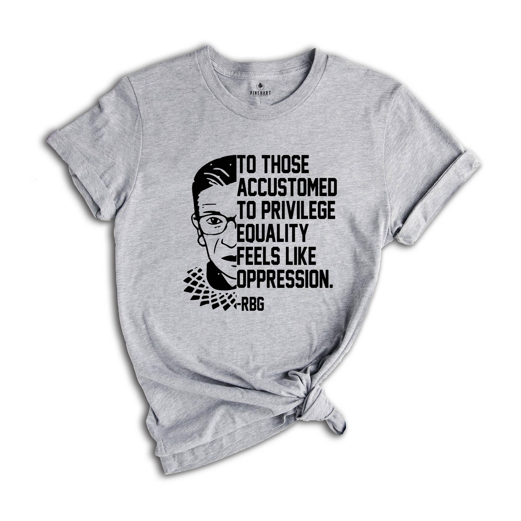 Equality Feels Like Oppression Stencil Shirt, RBG T-Shirt, Political Quotes Tee, RBG Quote, RBG Shirt, Feminist Shirt, Pro Choice Shirt