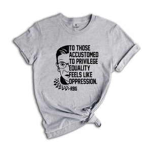 Equality Feels Like Oppression Stencil Shirt, RBG T-Shirt, Political Quotes Tee, RBG Quote, RBG Shirt, Feminist Shirt, Pro Choice Shirt