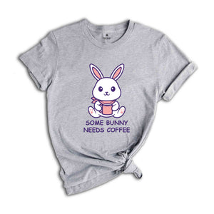 Some Bunny Needs Coffee Shirt, Easter Shirt, Bunny Shirt, Caffeine Shirt, Easter Coffee Shirt, Rabbit Shirt, Bunny Coffee Shirt