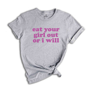 Eat Your Girl Out Or I Will Shirt, Funny LGBT Shirt, Funny Lesbian Shirt, LGBTQ Pride Shirt, Pride Ally Shirt, Happy Pride Month