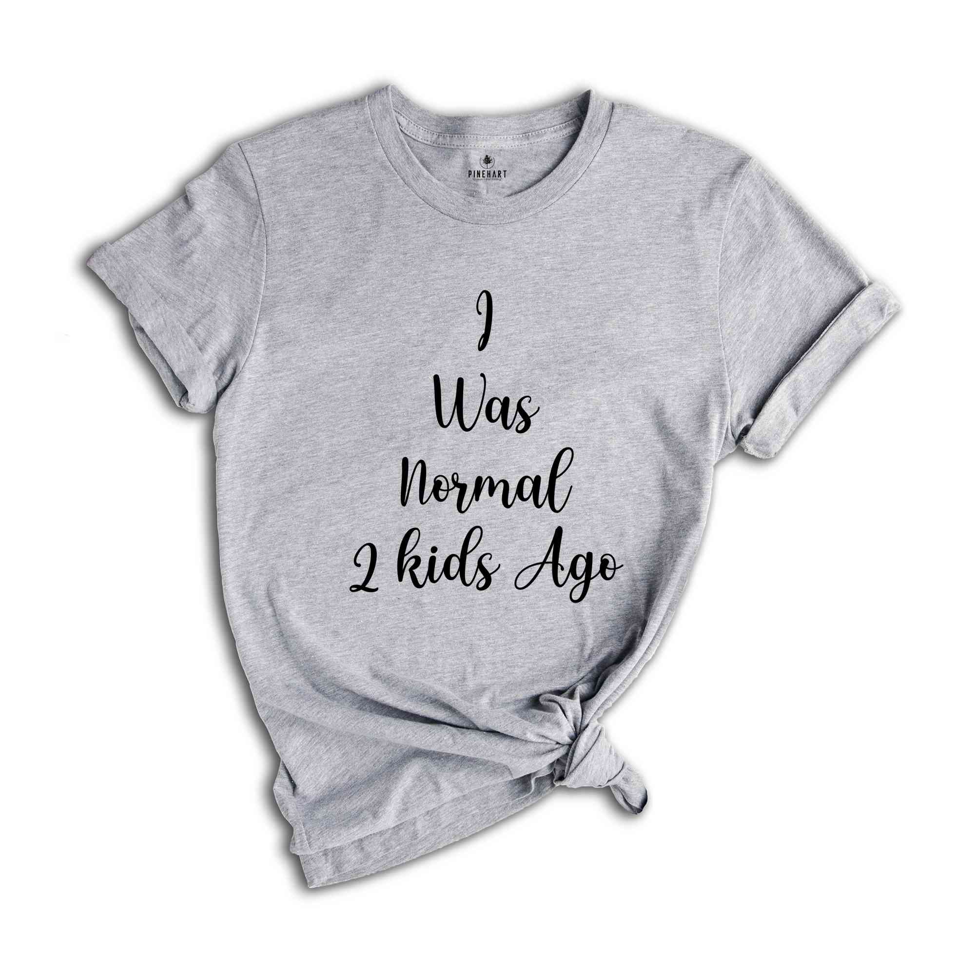 Cusrom Mothers Day Gift Shirt, I was Normal 2 kids Ago Custom Shirt, Gift For Mom, Mothers Day Gift, Funny Mom Tee