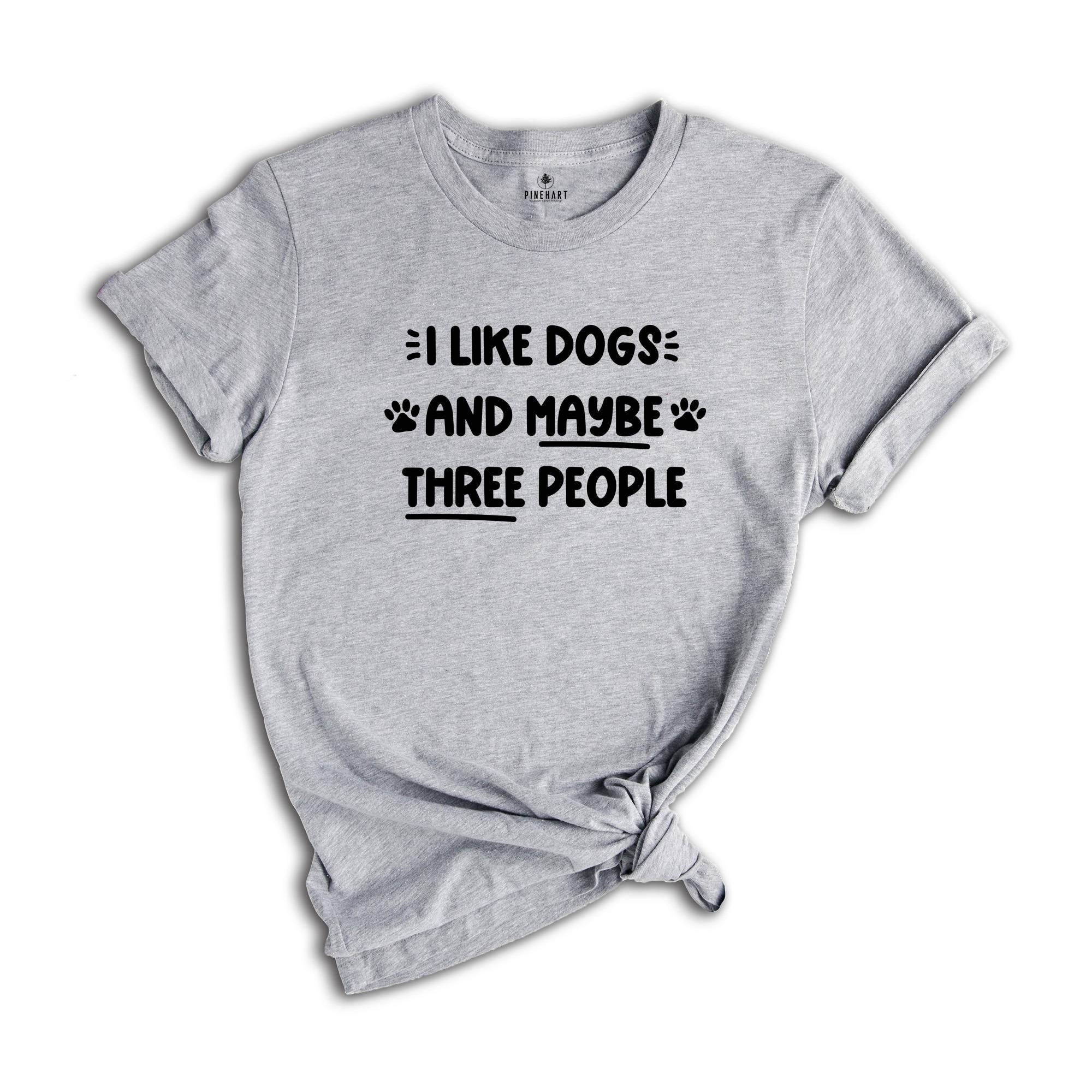 I Like Dogs and Maybe Three People Shirt, Dog Paw Shirt, Dog Mama Gift, Dog Lover Shirt, Dog Mom Shirt, I Hate People Tee