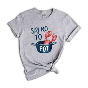 Say No To Pot Shirt, Funny Lobster Shirt, Lobster Lover Tee, Lobster Gift, Crustacean Shirt, Animal Lover Shirt