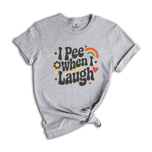 I Pee When I Laugh Shirt, Funny Unhinged Shirt, Funny Mom Shirt, New Mom Shirt, Mom Gift, Offensive Adult Shirt, Retro Inappropriate Shirt