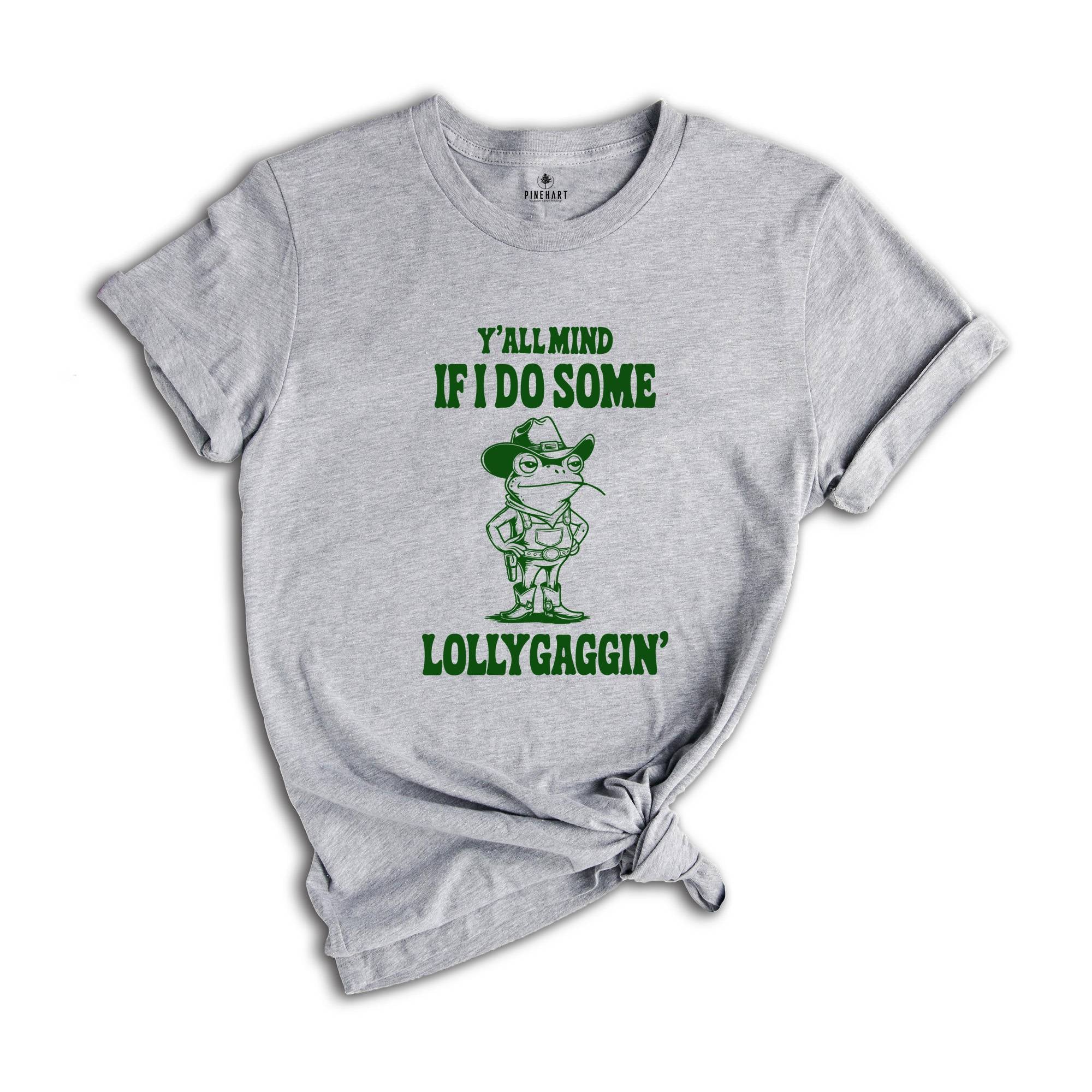 Y'all Mind If I Do Some Lollygagging Shirt, Funny Frog Shirt, Meme Shirt, Gift for Mom, Humorous Shirt, Funny Mom Gifts