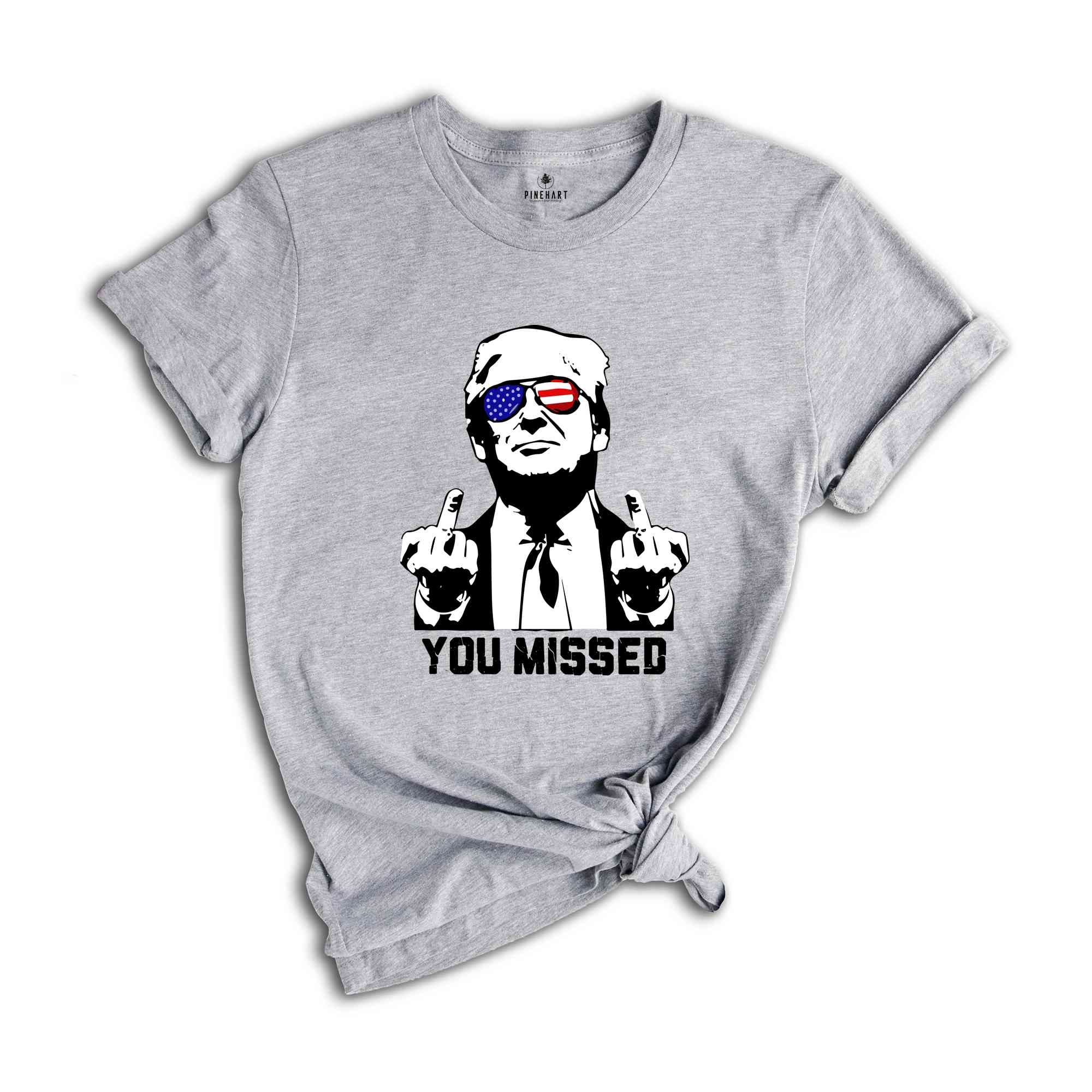 You Missed Trump Shirt, Election 2024 Shirt, Funny Political Shirt, Trump Middle Finger Shirt, MAGA Shirt, Trump for President Shirt