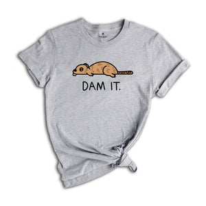 Dam It Shirt, Funny Beaver Shirt, Beaver Tee, Cute Animal, Sarcastic Sassy Tee, Funny Animal T-Shirt, Funny Beaver Tee