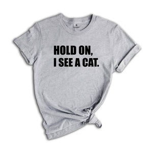 Hold On I See A Cat Shirt, Cat Lover Shirt, Cat Shirt, Cat Lover Gift, Cat Mama Shirt, Crazy Cat Shirt, Cute Mom Shirt