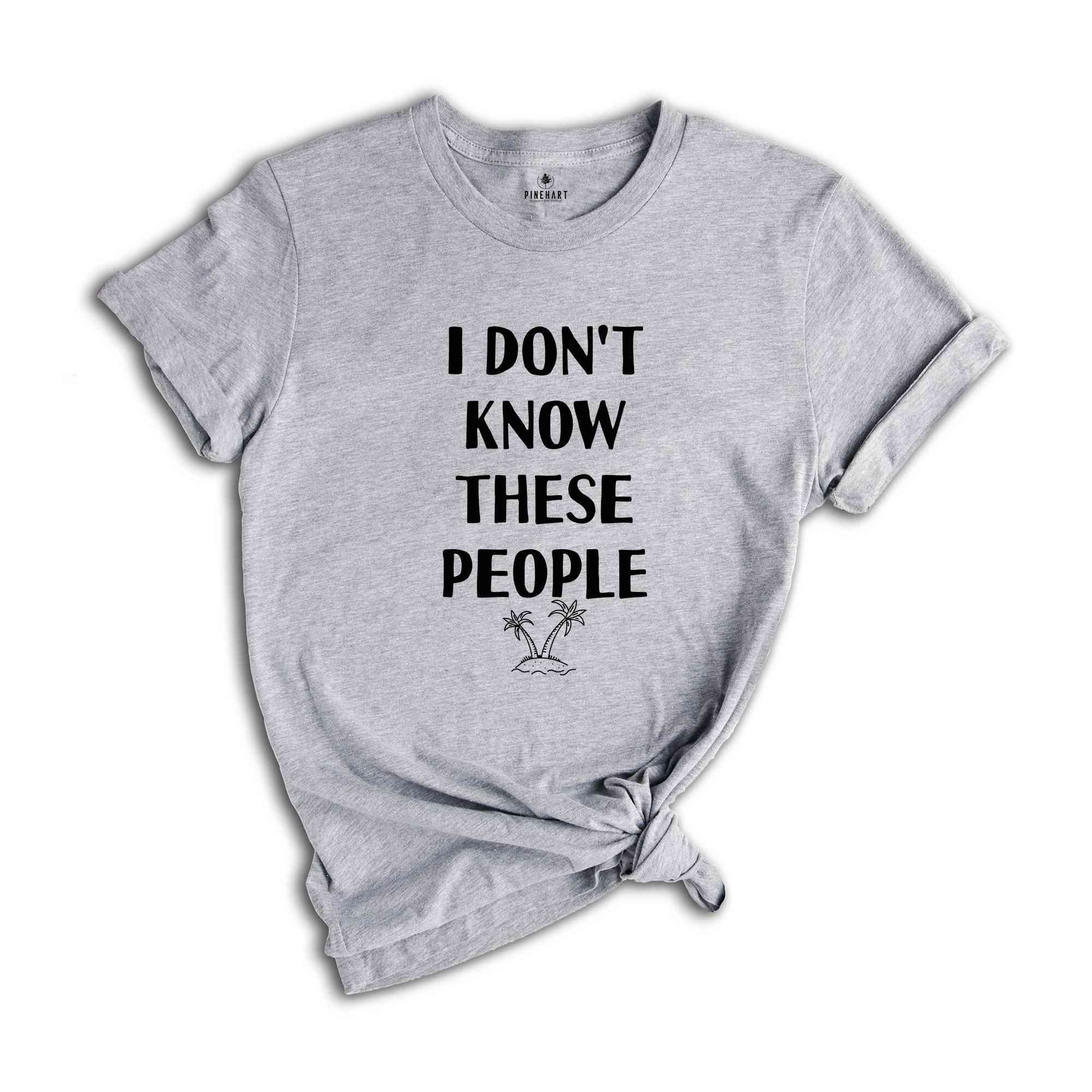 I Don't Know These People Shirt, Funny Family Vacation Shirt, Family Gathering Trip Shirt, Funny Trip T-Shirt, Funny Summer Vacation Tee