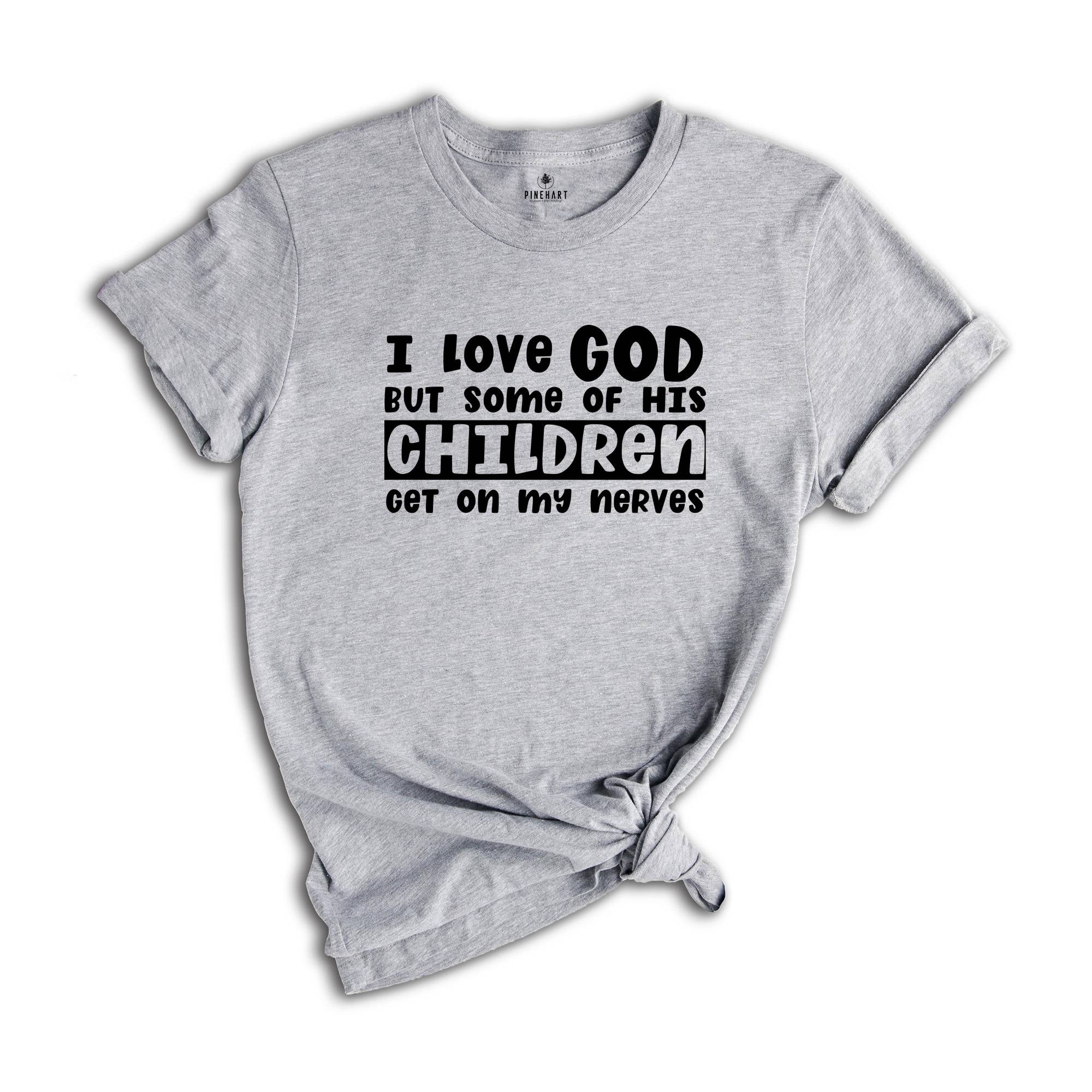 I Love God But Some of His Children Get on My Nerves Shirt, Funny Christian Tee, Jesus Shirt, Humorous Shirt, Christian Quotes