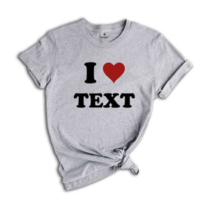 Custom Text Shirt, Custom I Love Shirt, Personalized I Heart Shirt, I Love Text Tee, I Love Tee, Customized Shirt, Custom Word Shirt