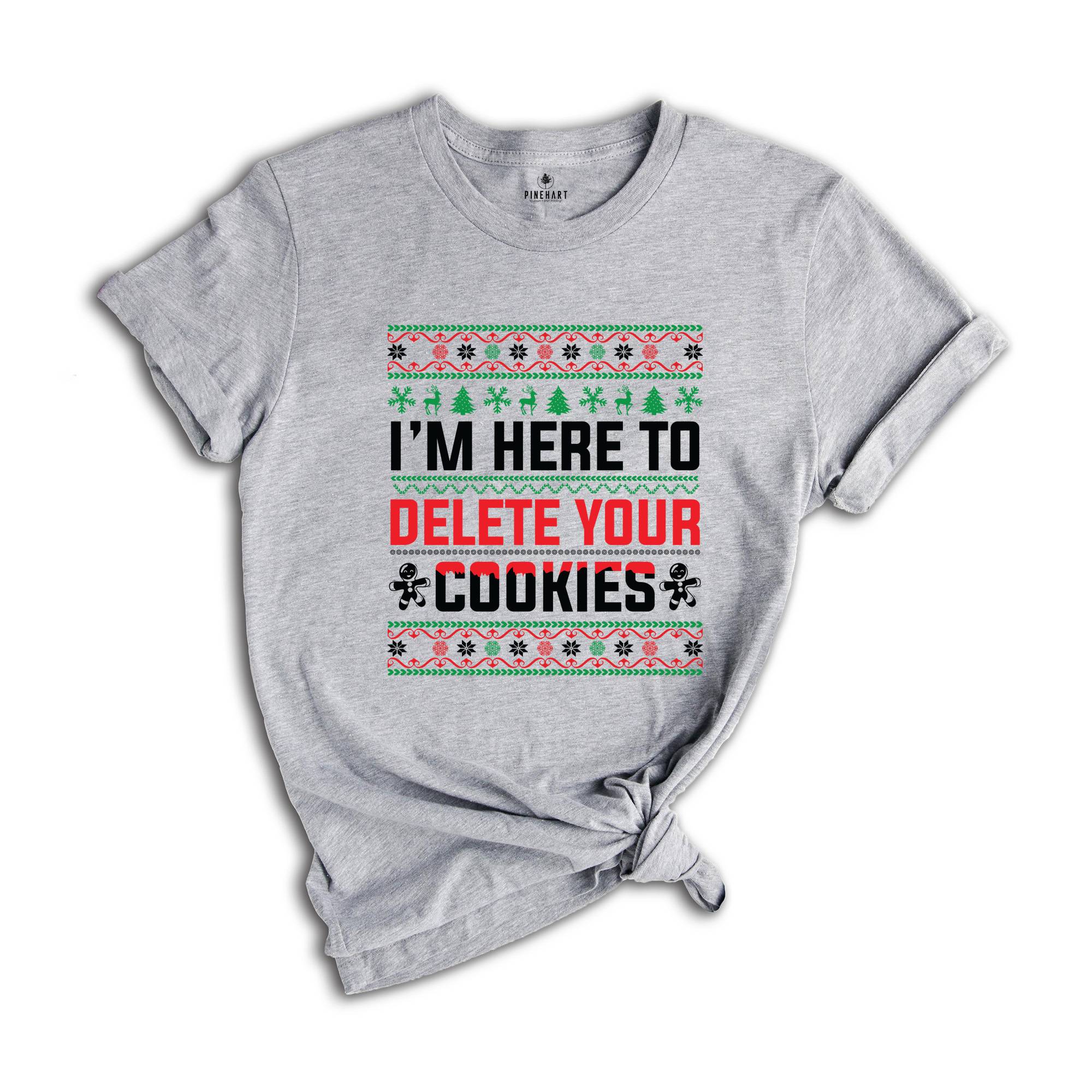 I'm Here To Delete Your Cookies Shirt, Christmas Programmer Shirt, Software Developer Shirt, Engineer Shirt, Christmas Shirt, Ugly Shirt