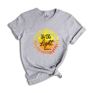 Be The Light Matthew 5:14 Shirt, Gift For Christians, Bible Verse Shirt, Religious Shirt, Faith Shirt, Church Shirt