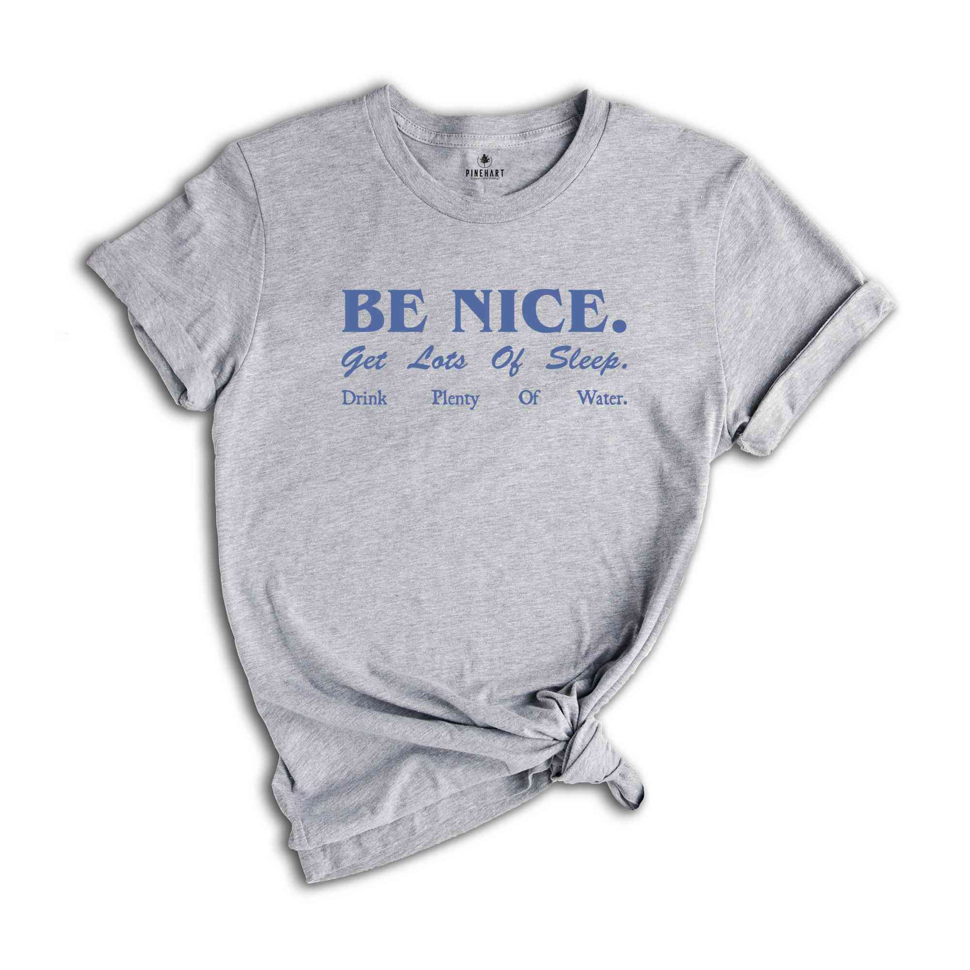 Be Nice. Get Lots Of Sleep. Drink Plenty Of Water T-Shirt, Women's Essential Tee, Inspired Quotes Shirt, Gift for Her, Sarcastic Shirts