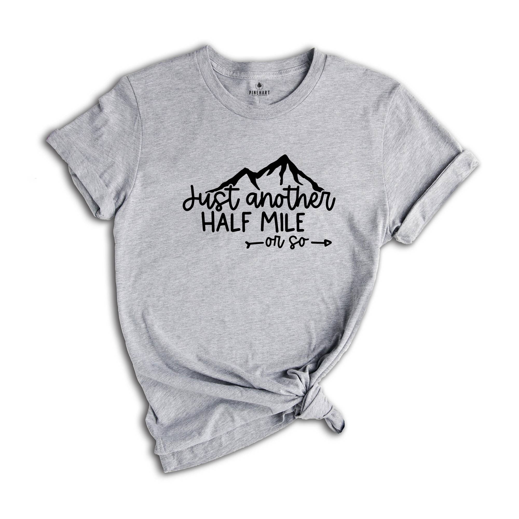 Hiking Shirt, Just Another Half Mile or So, Hiking Lover Gift Shirt, Camping Shirt, Gift Shirt for Camper, Climber Shirt, Camper Shirt