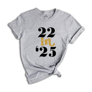 22 In 25 Shirt, 22nd Birthday Gift, 22 Years Old, 22nd Birthday Shirt, 22nd Birthday Party, 22nd Birthday, Just Turned 22