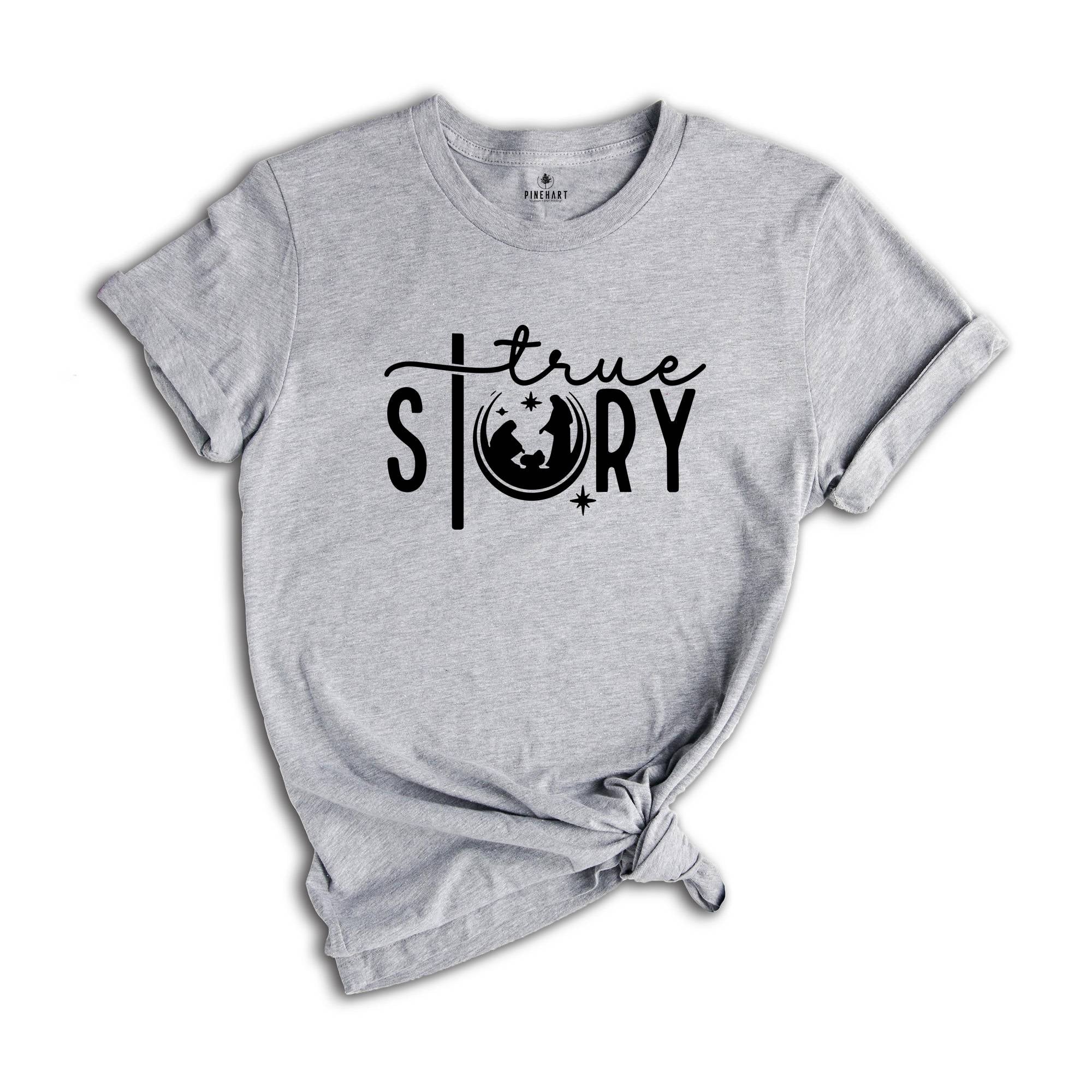 True Story Shirt, True Story Christmas Tee, Christmas Nativity Shirt, Christmas Sweatshirt, Jesus Christmas Shirt