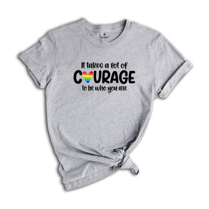 It Takes a Lot of Courage to Be Who You Are Shirt, Pride Month Shirt, LGBT Pride Shirt, Human Rights Shirt, LGBT Ally Shirt, Love is Love