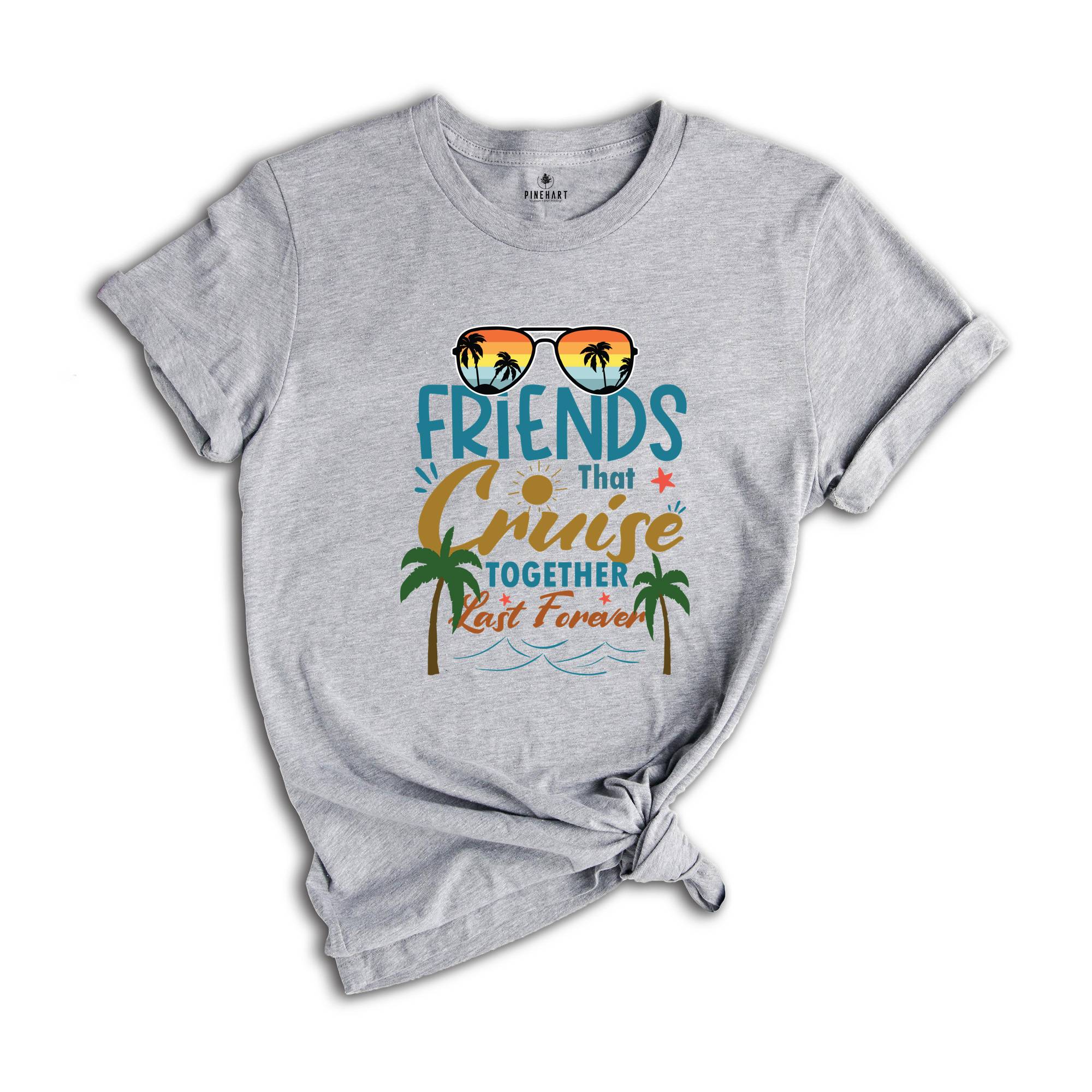 Friends That Cruise Together Last Forever Shirt, Friends Cruise Shirt, Vacation Shirt, Funny Cruise Shirt, Travel Cruise Shirt, Friends Trip