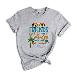 Friends That Cruise Together Last Forever Shirt, Friends Cruise Shirt, Vacation Shirt, Funny Cruise Shirt, Travel Cruise Shirt, Friends Trip