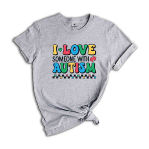 I Love Someone With Autism Shirt, Autism Awareness Shirt, Autism Teacher Shirt, Autism Month Tee, Autism Acceptance Shirt, Family Shirt