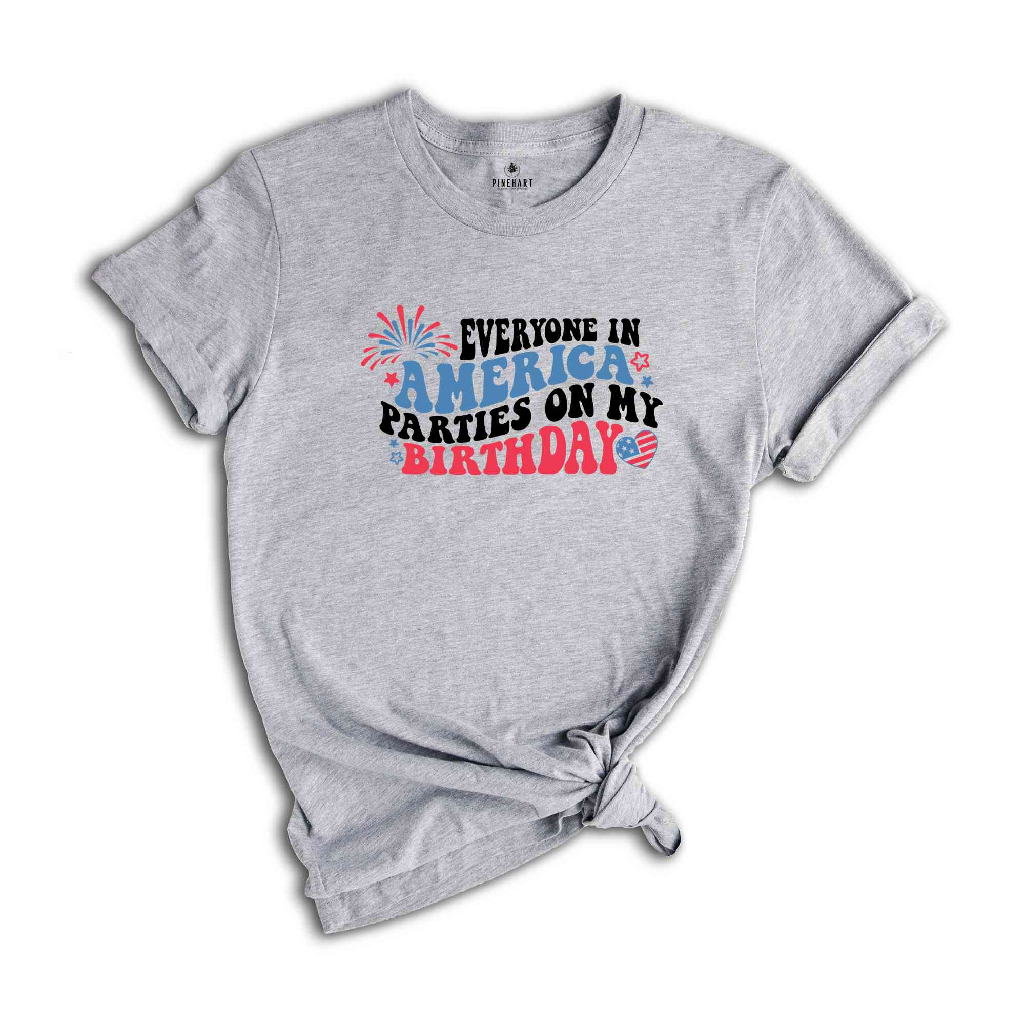 Everyone In America Parties On My Birthday Shirt, 4th Of July Birthday Shirt, Independence Day Shirt, Birthday Gift, Birthday Party Shirt