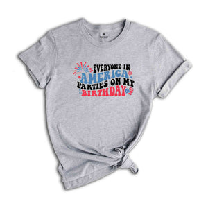 Everyone In America Parties On My Birthday Shirt, 4th Of July Birthday Shirt, Independence Day Shirt, Birthday Gift, Birthday Party Shirt