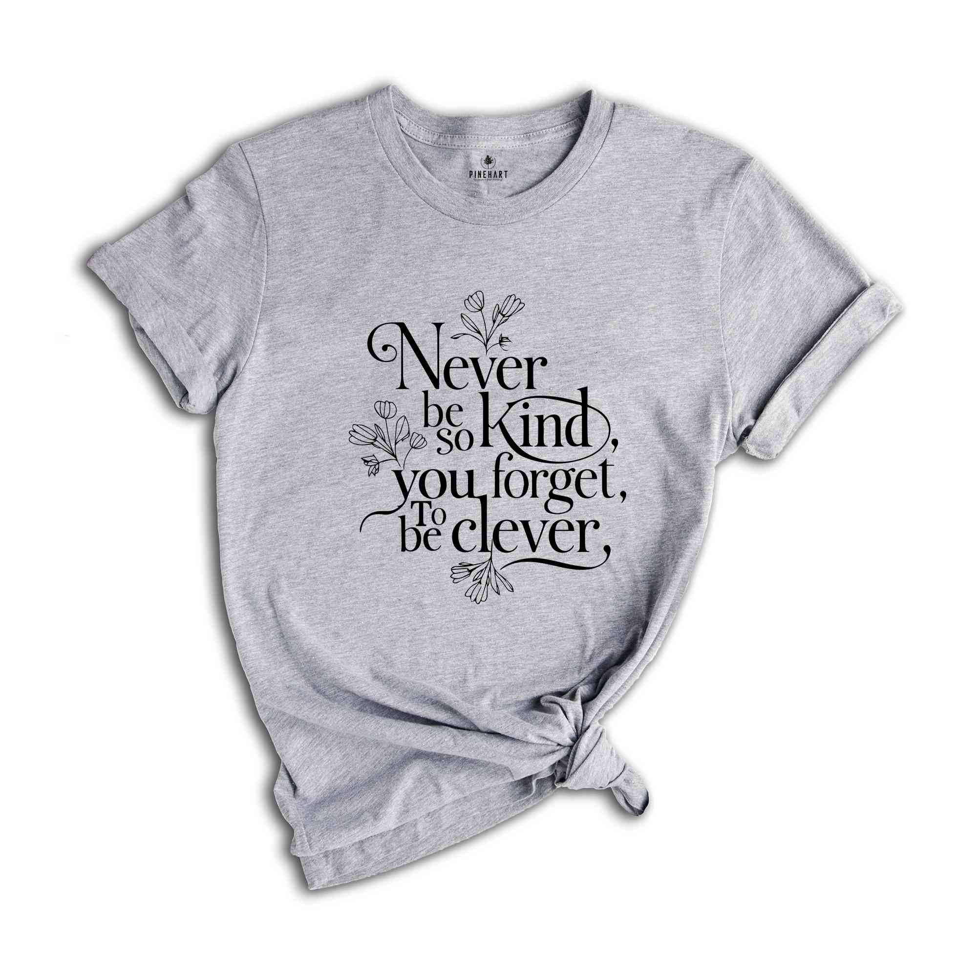 Floral Quotes Shirt, Never Be So Clever You Forget To Be Kind shirt, Motivational Shirts, Believe T-Shirt, Positive Quote Tee