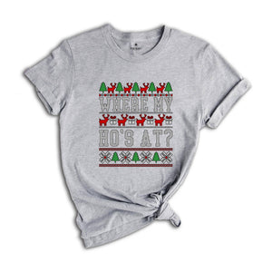 Where My Ho's At Shirt, Ugly Christmas Shirt, Funny Christmas Shirt, Sarcastic Chrismtas Shirt, Christmas Gift Tee, Holiday Season Shirt