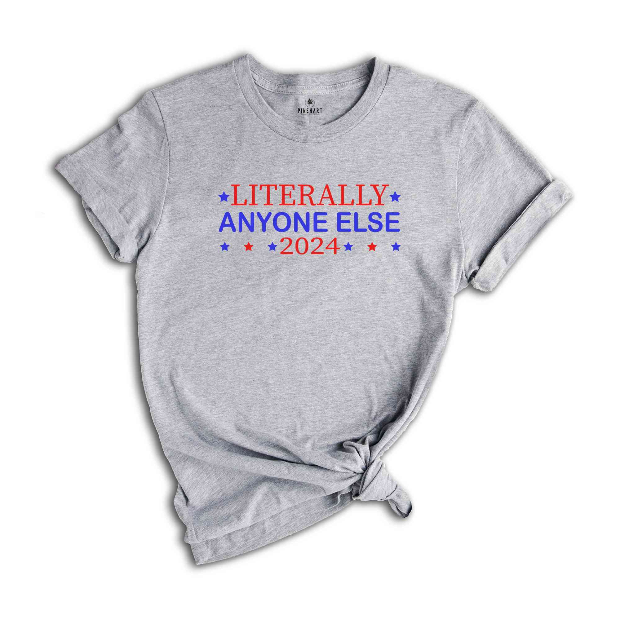 Literally Anyone Else 2024 Shirt, Funny Patriotic Shirt, Funny Campaign Shirt, Political Shirt, Anyone Else 2024 Shirt, 2024 Election Shirt