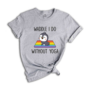 Waddle I Do Without Yoga Shirt, Funny LGBT Shirt, Cute LGBT Shirt, Pride Rainbow Shirt, Yoga Shirt, LGBTQ Pride Shirt, Animal Lover Shirt