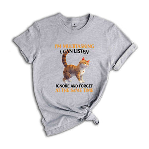 I'm Mutlitasking I Can Listen Ignore And Forget At The Same Time Shirt, Cat Lover Shirt, Gift For Cat Owner