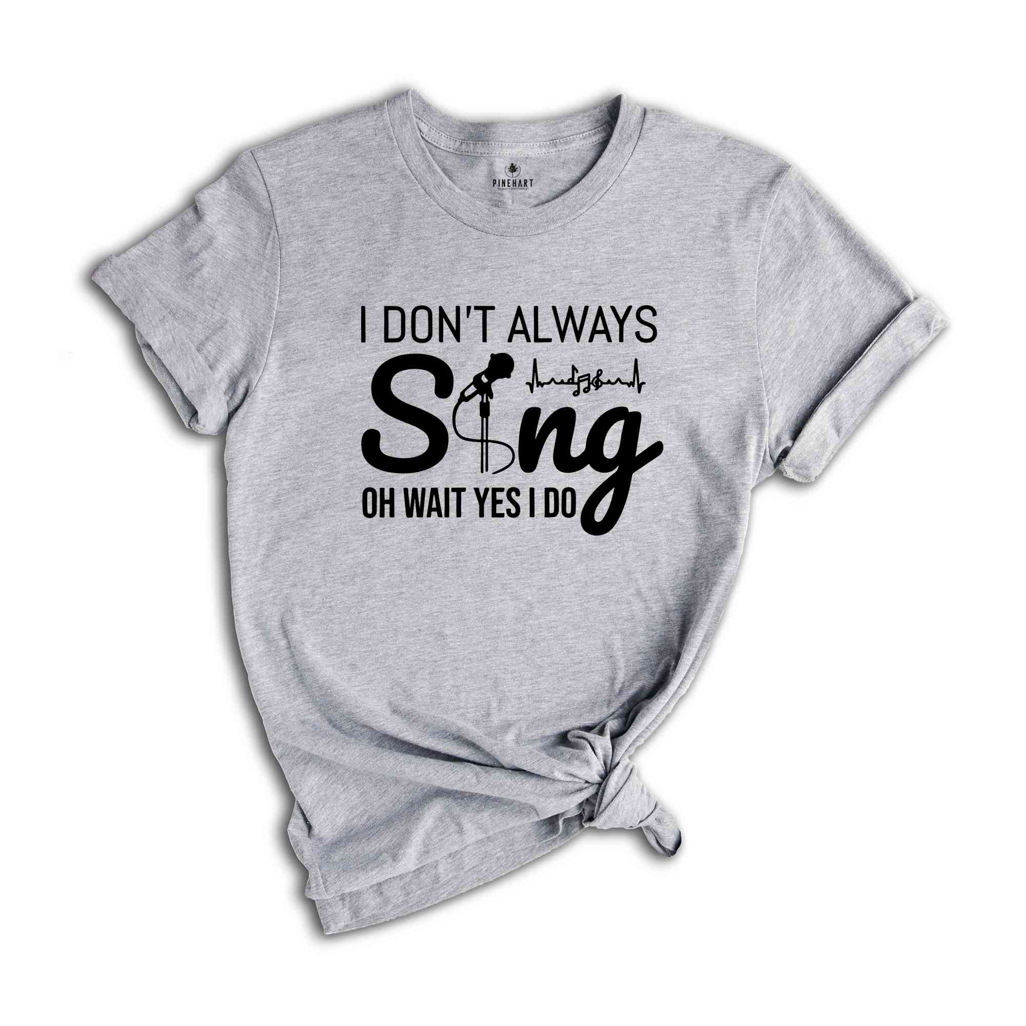 I Don't Always Sing Oh Wait Yes I Do Singer Shirt, Music Lover Gift, Karaoke T-shirt, Music Lover Shirt, Cute Birthday Gift