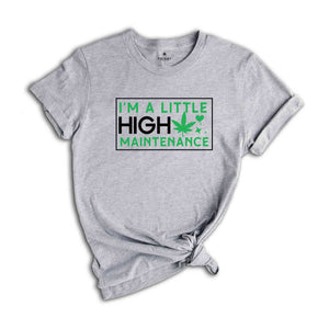 I'm A Little High Maintenance Shirt, Funny Cannabis Shirt, Funny Pothead Shirt, Marijuana Shirt, You Ain't Never Had A Friend Like Me Shirt