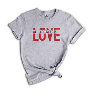 All You Need Is Love Shirt, Valentine's Day Shirt, Love Is All You Need Shirt, Valentine's Shirt, Girlfriend Gift Shirt