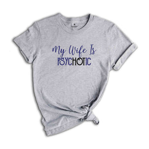 My Wife's Psychotic T-shirt, Funny Wife Shirt, Funny Couple Gifts, Happy Fathers Day, Husband Gifts, Sarcasm Shirt, Fathers Day Shirt