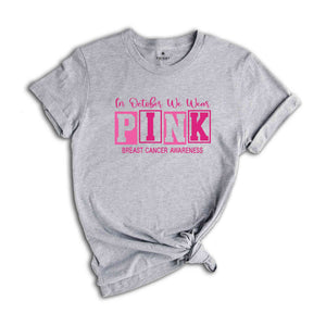 In October We Wear Pink Breast Cancer Awareness Shirt, Cancer Support Shirt, Cancer Warrior Shirt, Cancer Awareness Shirt