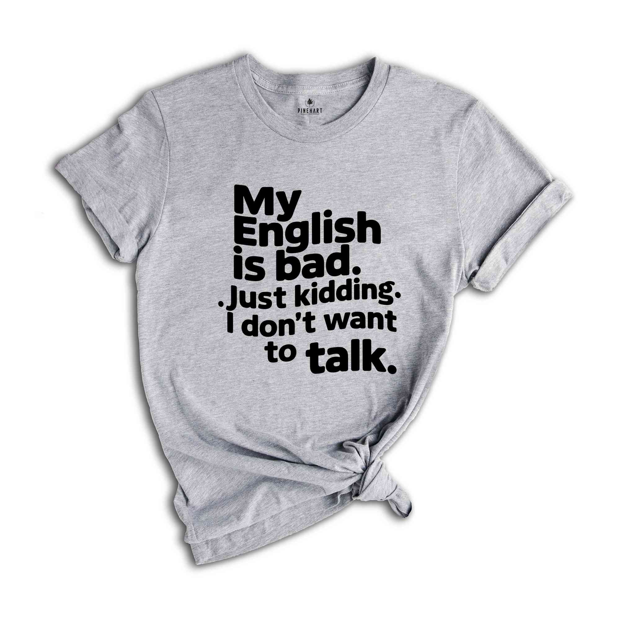 My English Is Bad Just Kidding i Don't Want To Talk Shirt, English Teacher Shirt, Funny English Shirt, Bad English Shirt, Funny Shirt