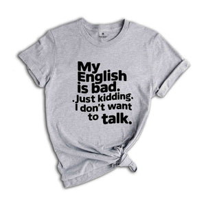 My English Is Bad Just Kidding i Don't Want To Talk Shirt, English Teacher Shirt, Funny English Shirt, Bad English Shirt, Funny Shirt