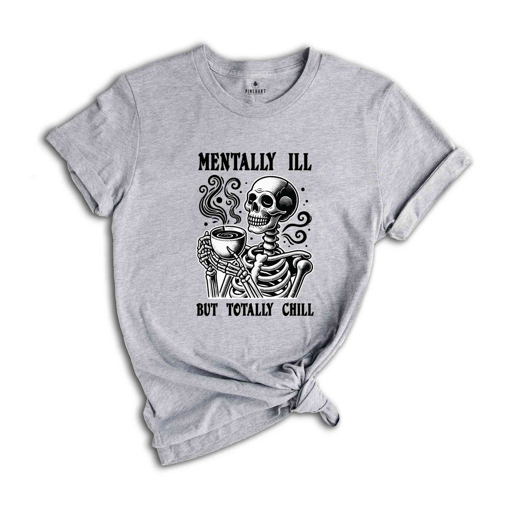 Mentally I'll But Totally Chill Shirt, Halloween Mental Health Shirt, Skeleton Shirt, Funny Halloween Shirt, Halloween Gift, Spooky Shirt