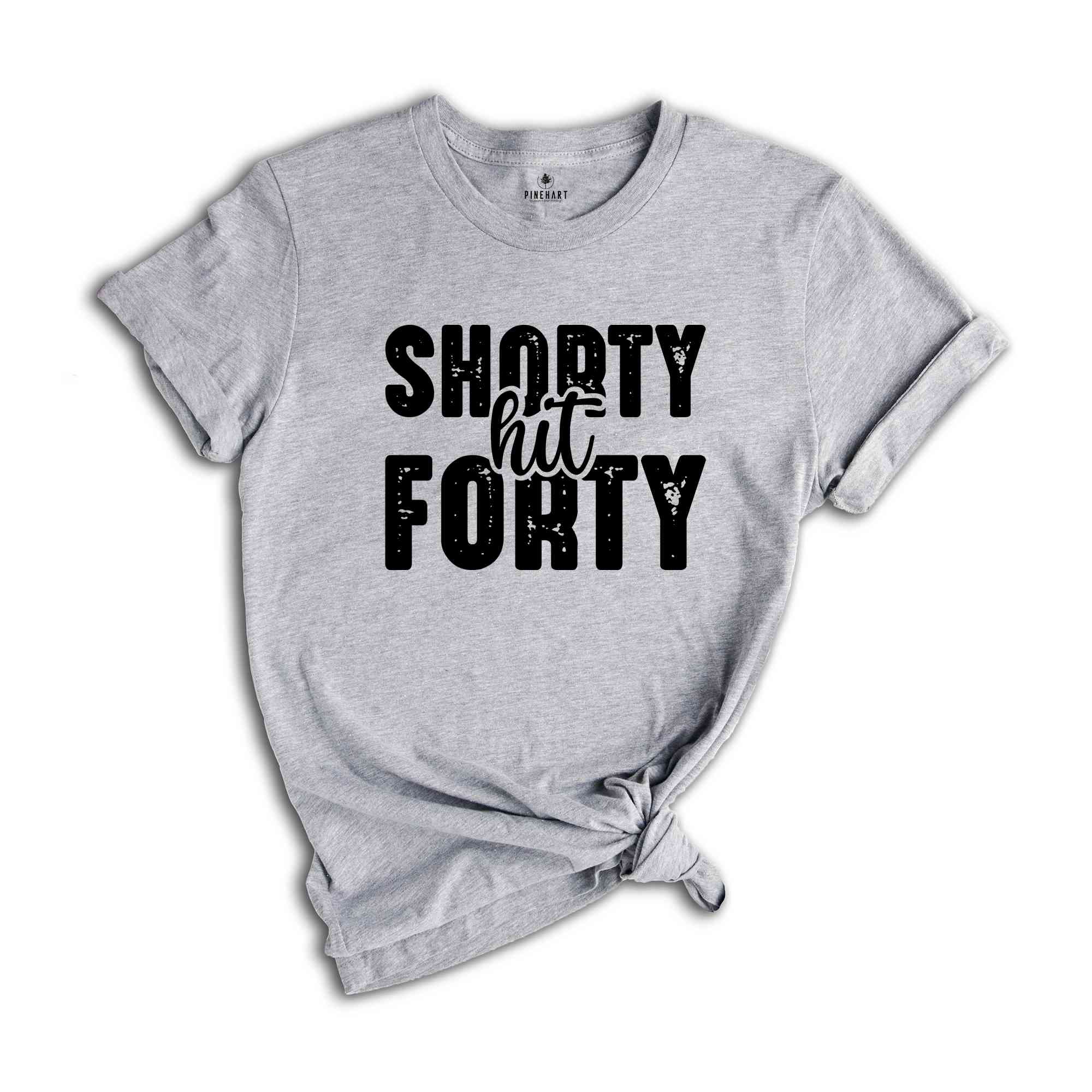 Shorty Hit Forty Shirt, 40th Birthday Shirt, Funny Birthday Shirt, Birthday Gift, Mom Birthday Gift, Funny Birthday Gift