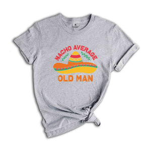 Nacho Average Old Man Shirt, Old Man Gift, Funny Cinco De Mayo Shirt, Mexico Trip Shirt, Mexican Party Shirt, Fiesta Party Shirt