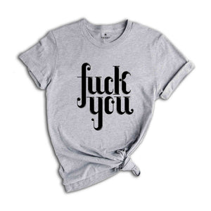 Fuck You T-shirt, Funny Saying Shirt, Shirt For Bestie, Shirts With Saying ,Manifest T-shirt, Fuck Shirt