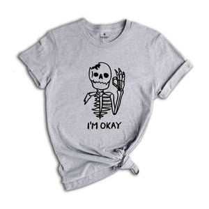 I'm Okay Skeleton Shirt, I'm Fine Shirt, Sarcasm Shirt, Funny T-Shirt, Funny Tee, I'm Okay Shirt, Skeleton Shirt, Funny Skeleton Shirt