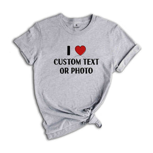 I Love Custom Text or Photo Shirt, Custom I Heart T-Shirt, Personalised I Heart Celebrity Name, Personalized Tee, I Love Text Tee