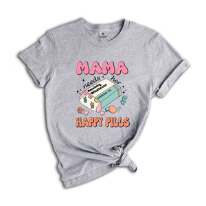 Mama Needs Her Happy Pills Shirt, Anxiety T-Shirt, Funny Mothers Day Shirt, Mental Health Mama Shirt