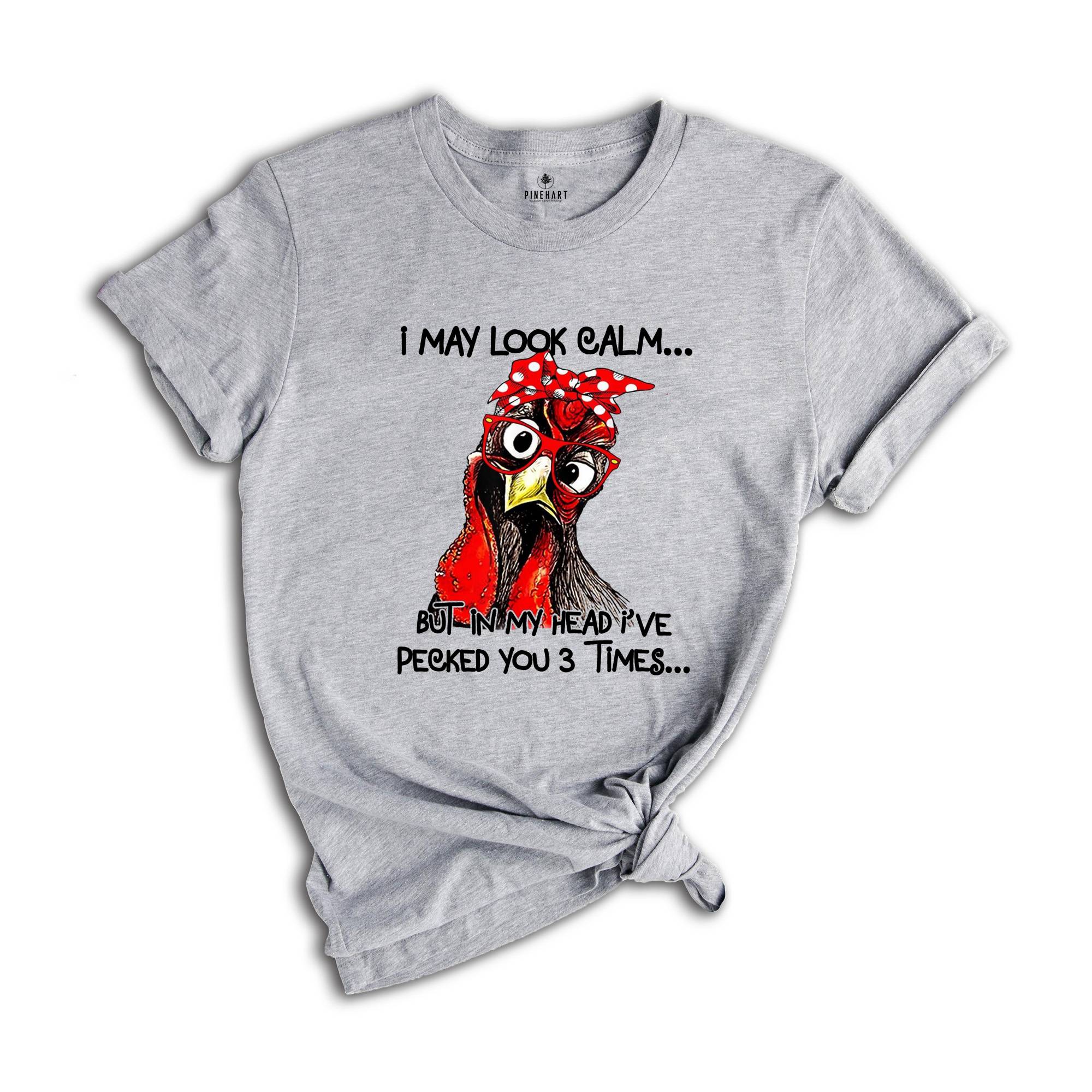 I May Look Clam But In My Head I Pecked You 3 Times Shirt, Funny Chicken Shirt, Rooster Humor Shirt, Sarcastic Shirt