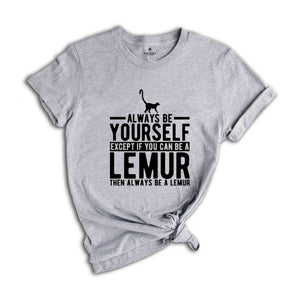 Lemur Shirt, Always Be Yourself Tee, Lemur Gift, Lemur T-Shirt, Lemur Lover Gift, Lemur Outfit, Cute Lemur Tee, Animal Spirit Shirt