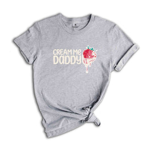 Cream Me Daddy Valentine Shirt, Naughty Valentine Shirt, Funny Valentine Shirt, Strawberry Valentine Shirt, Naughty Valentine Tee For Her.